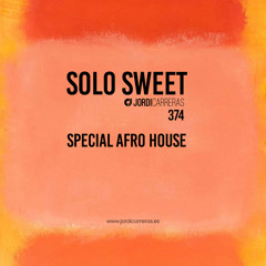 SOLO SWEET 374 - (Special Afro House) Mixed & Curated by Jordi Carreras