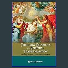 PDF ⚡ Theology, Disability, and Spiritual Transformation: Learning from the Communities of L'Arche