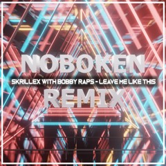 Skrillex With Bobby Raps - Leave Me Like This (Noboken remix)