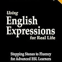 %[ Using English Expressions for Real Life: Stepping Stones to Fluency for Advanced ESL Learner