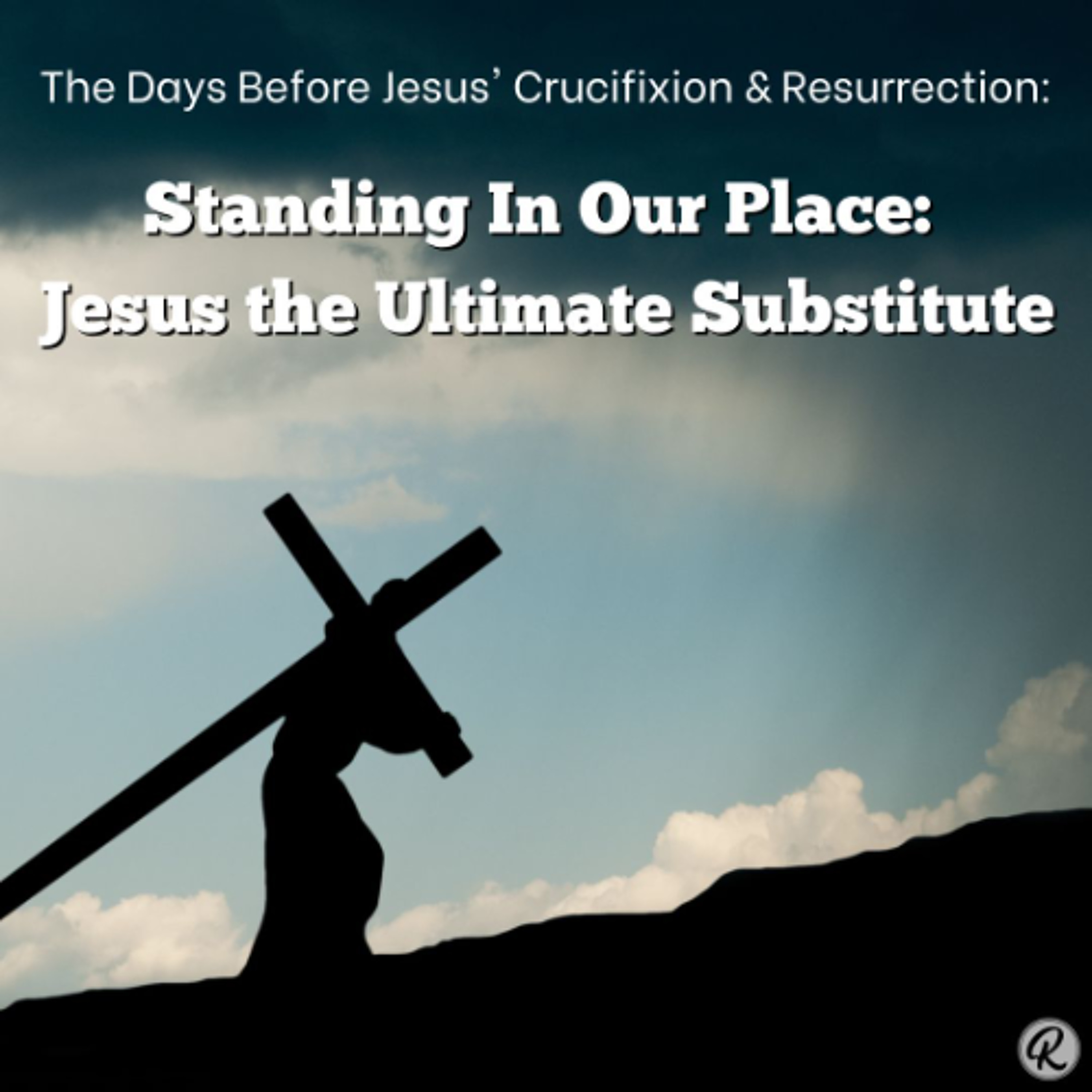 The Days Before Jesus' Crucifixion & Resurrection - Standing In Our Place episode artwork