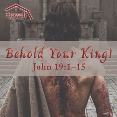 Behold Your King! - John 19:1-15 - 07.20.2025