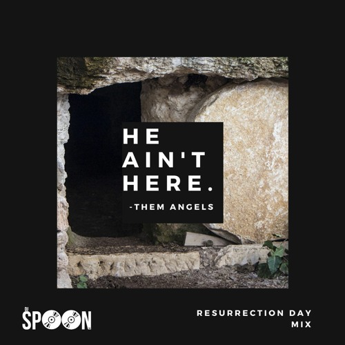 He Ain’t Here. [Resurrection Day Mix]