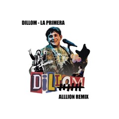 DILLOM - LA PRIMERA (Alllion Remix)