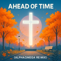 Ahead of Time (Alpha Ωmega Re:Mix)