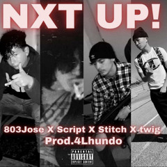 NXT UP - 803JOSE X SCRIPT X STITCH X TWIG (PROD.4LHUNDO)