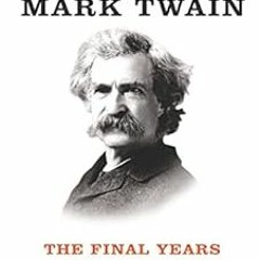 View KINDLE PDF EBOOK EPUB The Life of Mark Twain: The Final Years, 1891–1910 (Mark Twain and His