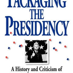 PDF_⚡ Packaging The Presidency: A History and Criticism of Presidential Campaign