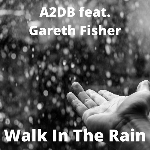 Walk In The Rain - A2DB Feat Gareth Fisher