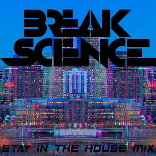 Break Science - Stay In The House Mix