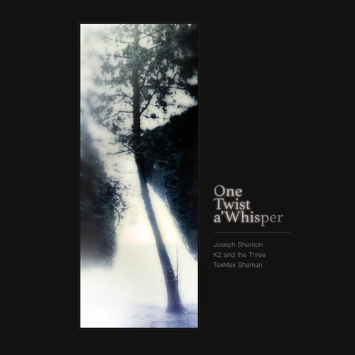 One Twist a’Whisper-Joseph Shenton/ TexMex Shaman/K2 and the Three