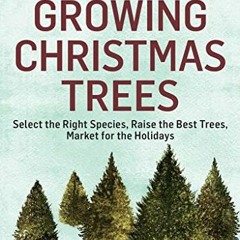 [View] PDF EBOOK EPUB KINDLE Growing Christmas Trees: Select the Right Species, Raise the Best Trees