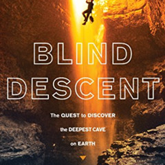 [Access] EPUB 📃 Blind Descent: The Quest to Discover the Deepest Cave on Earth by  J