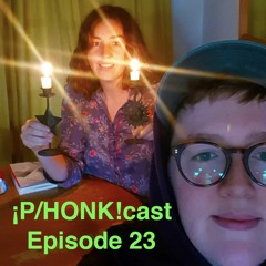 ¡P/HONK!cast Episode 23 - WE'RE BACK BABY
