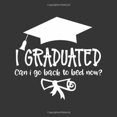 [Access] KINDLE 💚 I Graduated Can I Go Back To Bed Now: Black & White Any Year Gradu