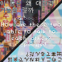 이 둘은 왜 대화가 가능한 걸까_ この二人はなんで会話出来てるんだ？ (Rai bootleg)