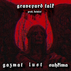 graveyard talk feat. lustprophecy & suhkima (prod. betwixt)