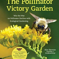 READ PDF The Pollinator Victory Garden: Win the War on Pollinator Decline with E