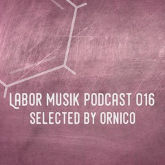 Labor Musik Podcast 016 - Selected by Ornico