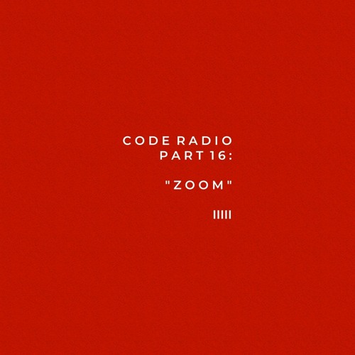 CODE RADIO PART 16: ZOOM