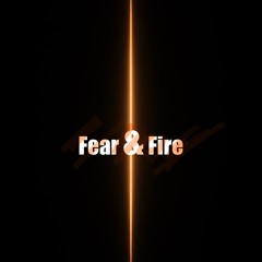 Fear & Fire
