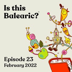 Is This Balearic? Episode 23 - February 2022