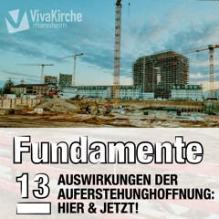 13_Auswirkungen der Auferstehungshoffnung: Hier und Heute!