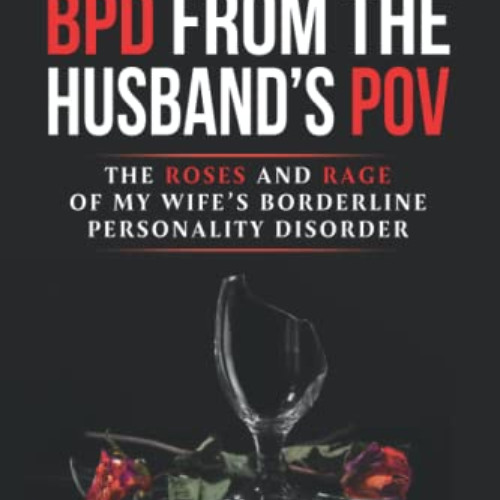 DOWNLOAD EPUB 📭 BPD from the Husband's POV: The Roses and Rage of My Wife’s Borderli