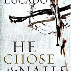 Read/Download He Chose the Nails: What God Did to Win Your Heart BY : Max Lucado