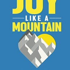 [Read] [EBOOK EPUB KINDLE PDF] Joy Like a Mountain: Unleash the Power of Biblical Joy on the Journey