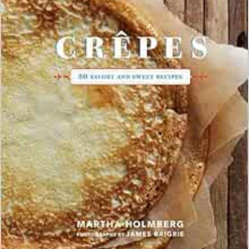 [READ] KINDLE 📨 Crepes: 50 Savory and Sweet Recipes (Dessert Cookbook, French Cookbo