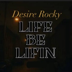 Desire Rocky - Life Be Lifin (prod. by Desire Rocky)