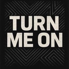 TURN ME ON