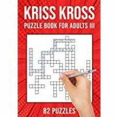 ~(Download) Kriss Kross Puzzle Book for Adults III: Criss Cross Crossword Activity Book | 82 Puzzles