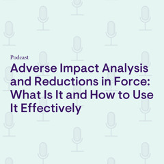 Adverse Impact Analysis and Reductions in Force: What Is It and How to Use It Effectively