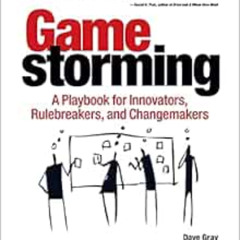 VIEW PDF 💘 Gamestorming: A Playbook for Innovators, Rulebreakers, and Changemakers b
