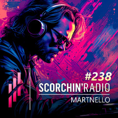 Scorchin' Radio 238 - Martnello