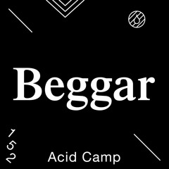 Acid Camp Vol. 152 — Beggar