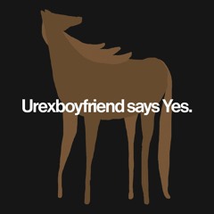 Urexboyfriend says Yes.