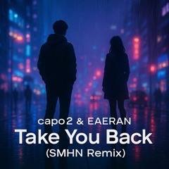 capo2 & EAERAN - Take You Back (SMHN Remix)