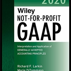 [Access] EPUB KINDLE PDF EBOOK Wiley Not-for-Profit GAAP 2020: Interpretation and Application of Gen