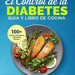 [Read] [EBOOK EPUB KINDLE PDF] El Control de la Diabetes Guía y Libro de Cocina: Fáciles, Saludabl