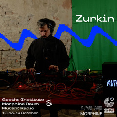 Zurkin - GOETHE INSTITUT / MORPHINE RAUM / MUTANT RADIO [12.10.2023]