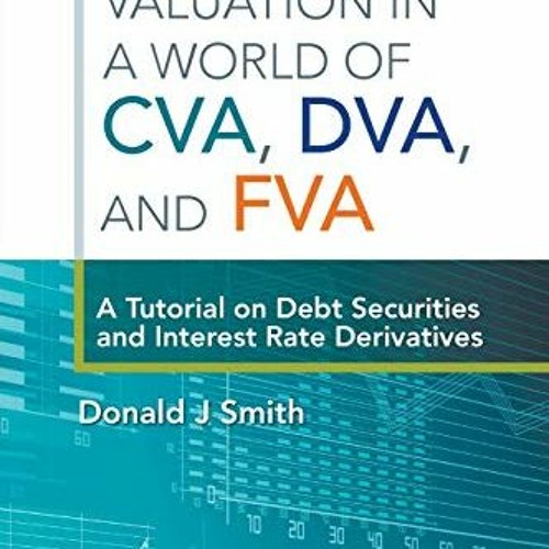 VIEW [EPUB KINDLE PDF EBOOK] Valuation In A World Of Cva, Dva, And Fva : A Tutorial On Debt Securiti