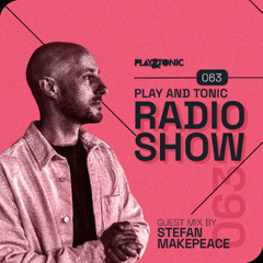 Play and Tonic Radio Show 063 guestmix by Stefan Makepeace