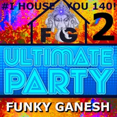 Funky Ganesh - # I HOUSE YOU 140! THE ULTIMATE PARTY 2