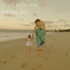 Walk with me, by the sea