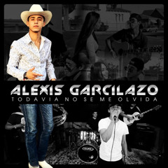Alexis Garcilazo - Todavia No Se Me Olvida