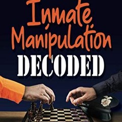 [Get] [EPUB KINDLE PDF EBOOK] Inmate Manipulation Decoded: A Definitive Guide to Understanding the M