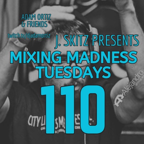 J. Skitz Pres. Mixing Madness Tuesdays Ep. 110